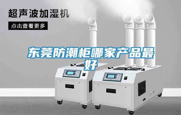 东莞防潮柜哪家产品最好
