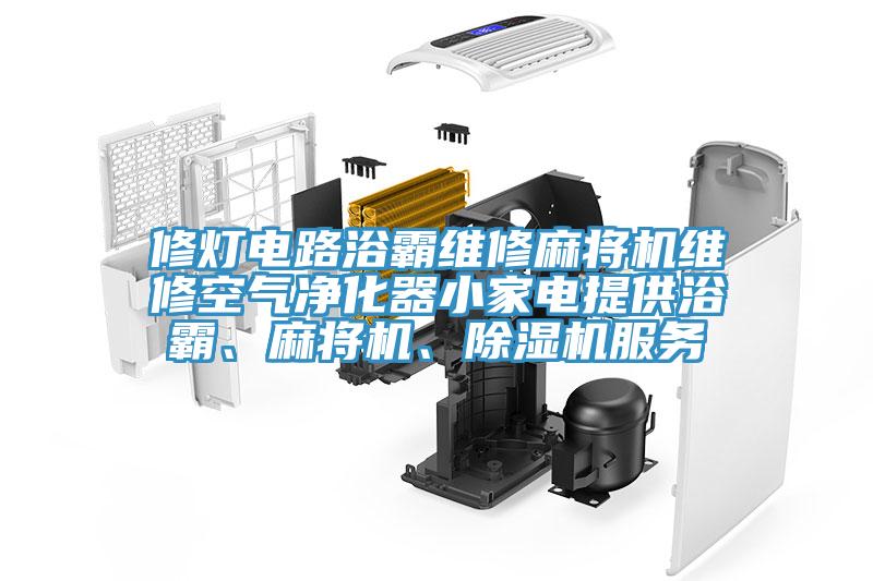修灯电路浴霸维修麻将机维修空气净化器小家电提供浴霸、麻将机、除湿机服务
