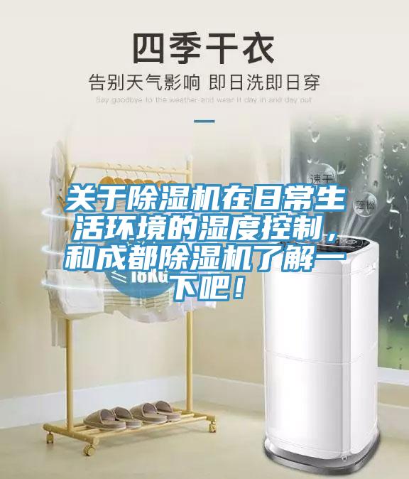 关于除湿机在日常生活环境的湿度控制，和成都除湿机了解一下吧！