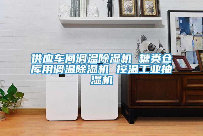 供应车间调温除湿机 糖类仓库用调温除湿机 控温工业抽湿机
