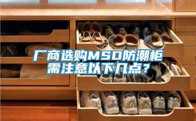 厂商选购MSD防潮柜需注意以下几点？