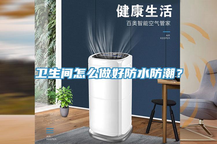 卫生间怎么做好防水防潮？