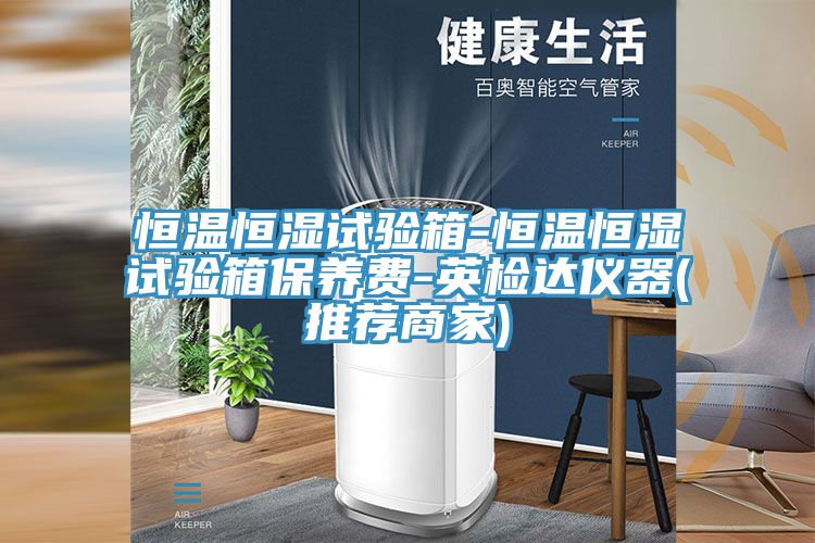 恒温恒湿试验箱-恒温恒湿试验箱保养费-英检达仪器(推荐商家)