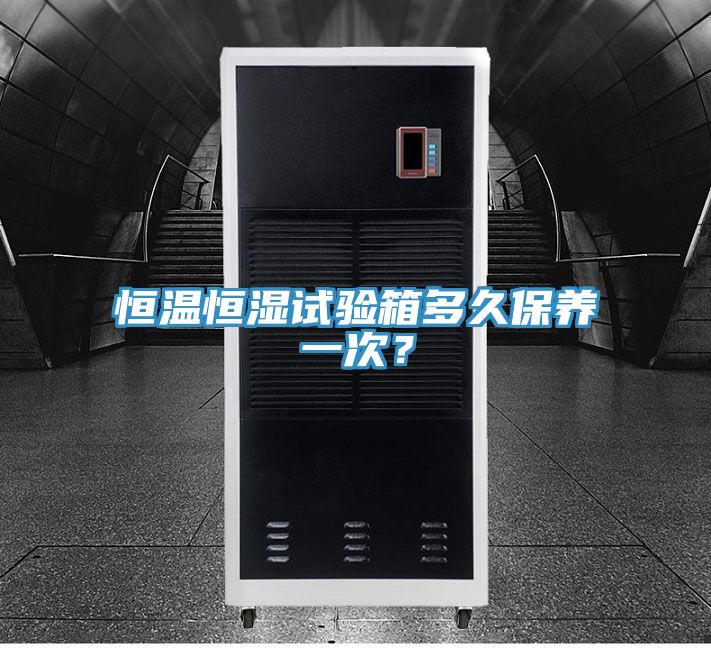 恒温恒湿试验箱多久保养一次？