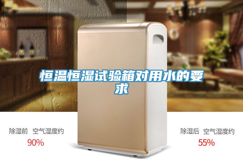 恒温恒湿试验箱对用水的要求