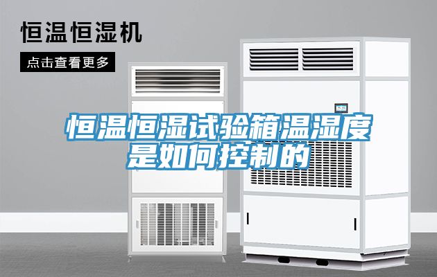 恒温恒湿试验箱温湿度是如何控制的