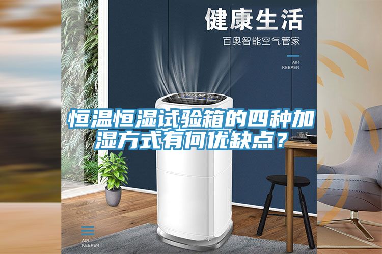 恒温恒湿试验箱的四种加湿方式有何优缺点？