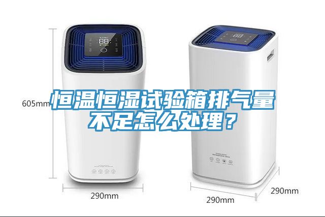 恒温恒湿试验箱排气量不足怎么处理？