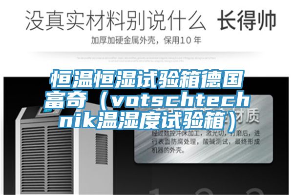 恒温恒湿试验箱德国富奇（votschtechnik温湿度试验箱）