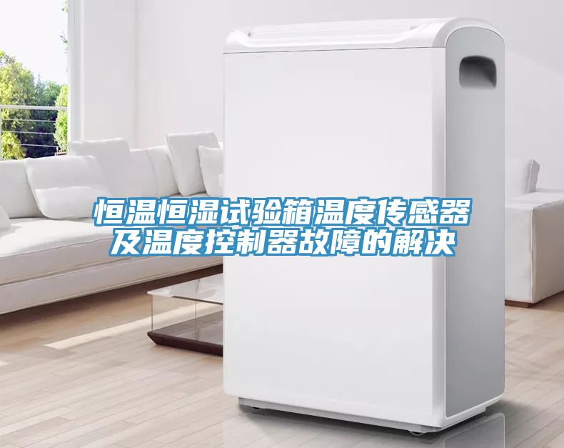 恒温恒湿试验箱温度传感器及温度控制器故障的解决