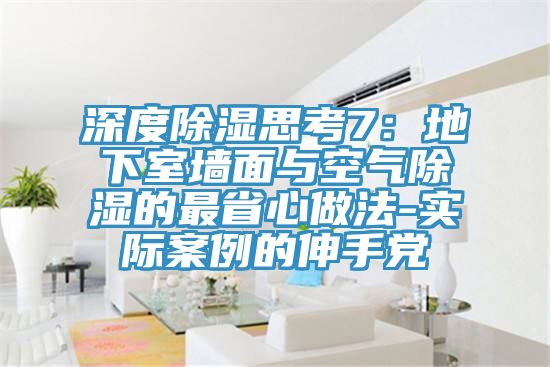 深度除湿思考7：地下室墙面与空气除湿的最省心做法-实际案例的伸手党