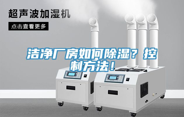 洁净厂房如何除湿？控制方法！