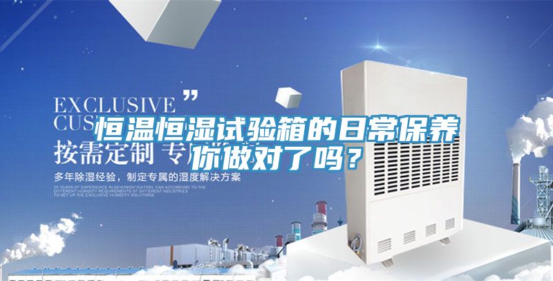 恒温恒湿试验箱的日常保养你做对了吗？