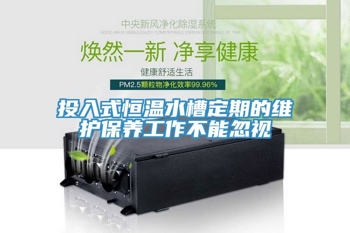 投入式恒温水槽定期的维护保养工作不能忽视