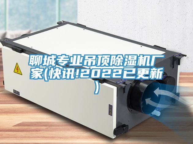 聊城专业吊顶除湿机厂家(快讯!2022已更新)