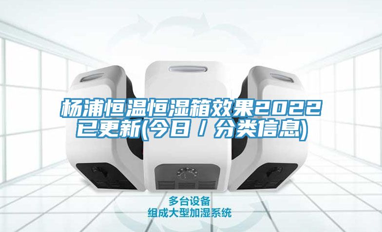杨浦恒温恒湿箱效果2022已更新(今日／分类信息)