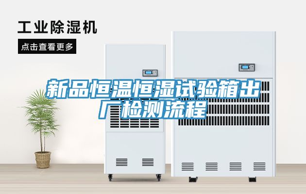 新品恒温恒湿试验箱出厂检测流程