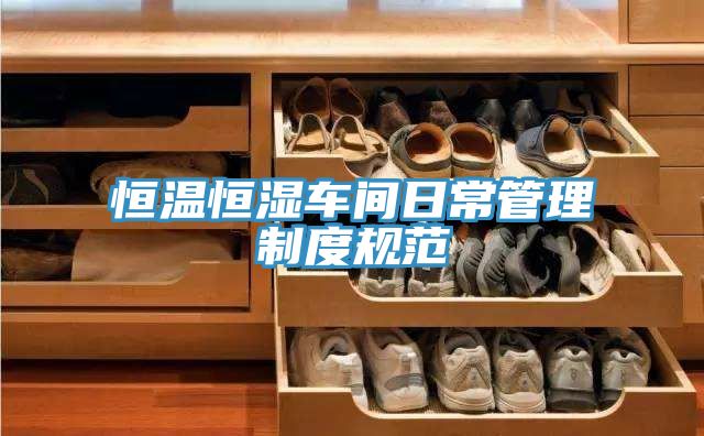 恒温恒湿车间日常管理制度规范