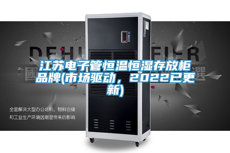 江苏电子管恒温恒湿存放柜品牌(市场驱动，2022已更新)
