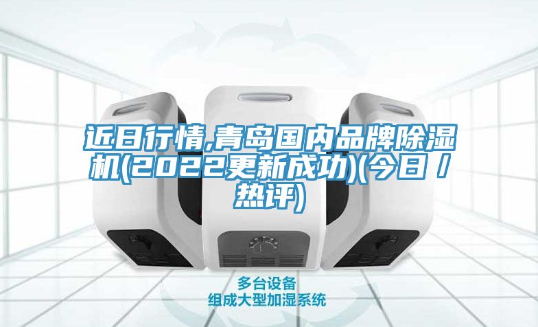 近日行情,青岛国内品牌除湿机(2022更新成功)(今日／热评)