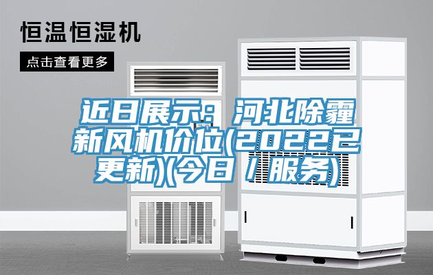 近日展示：河北除霾新风机价位(2022已更新)(今日／服务)