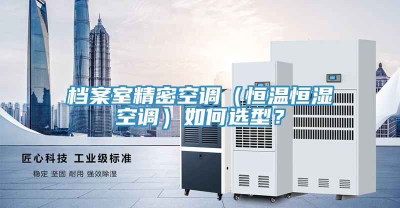 档案室精密空调（恒温恒湿空调）如何选型？