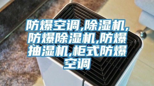 防爆空调,除湿机,防爆除湿机,防爆抽湿机,柜式防爆空调