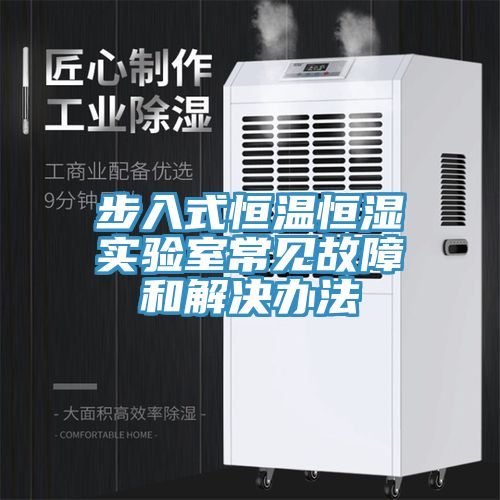 步入式恒温恒湿实验室常见故障和解决办法