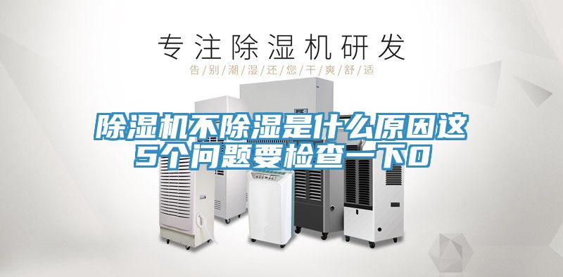 除湿机不除湿是什么原因这5个问题要检查一下0