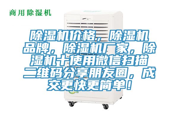 除湿机价格，除湿机品牌，除湿机厂家，除湿机十使用微信扫描二维码分享朋友圈，成交更快更简单！