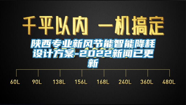 陕西专业新风节能智能降耗设计方案-2022新闻已更新