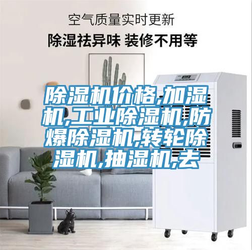 除湿机价格,加湿机,工业除湿机,防爆除湿机,转轮除湿机,抽湿机,去
