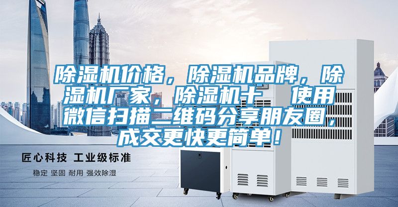 除湿机价格，除湿机品牌，除湿机厂家，除湿机十  使用微信扫描二维码分享朋友圈，成交更快更简单！
