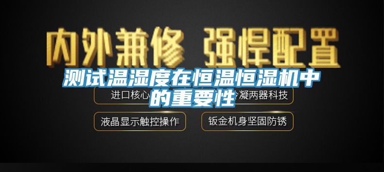 测试温湿度在恒温恒湿机中的重要性