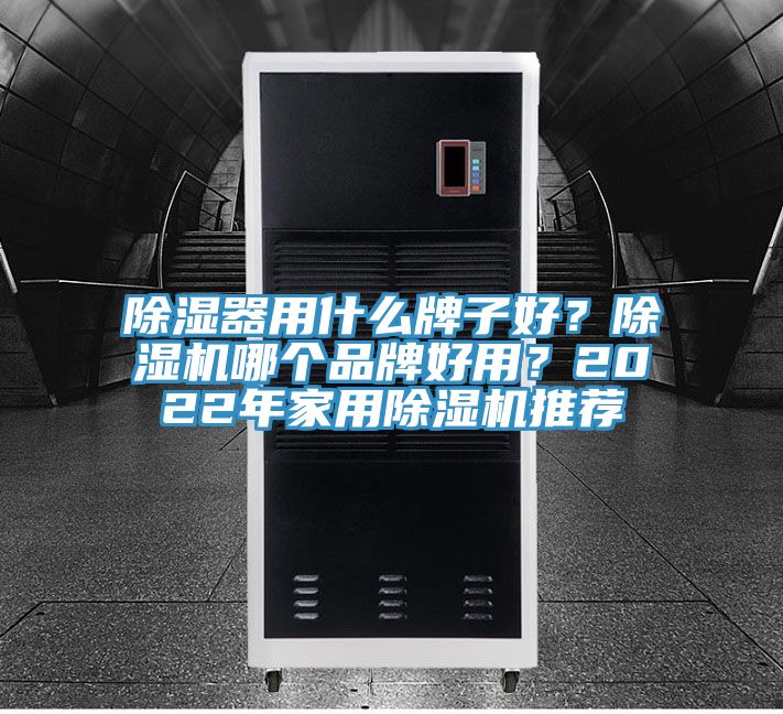 除湿器用什么牌子好？除湿机哪个品牌好用？2022年家用除湿机推荐