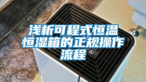 浅析可程式恒温恒湿箱的正规操作流程
