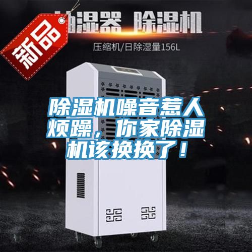 除湿机噪音惹人烦躁，你家除湿机该换换了！