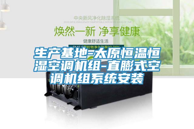 生产基地-太原恒温恒湿空调机组-直膨式空调机组系统安装