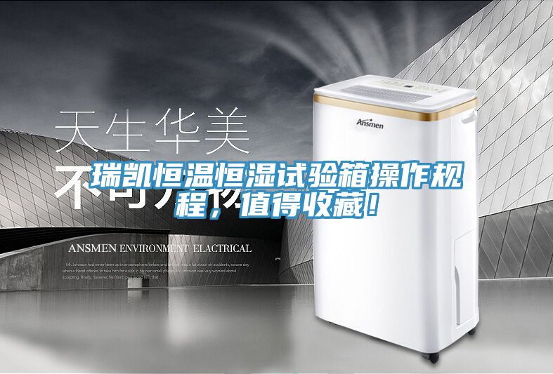 瑞凯恒温恒湿试验箱操作规程，值得收藏！