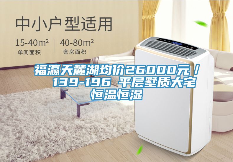 福瀛天麓湖均价26000元／㎡ 139-196㎡平层墅质大宅恒温恒湿