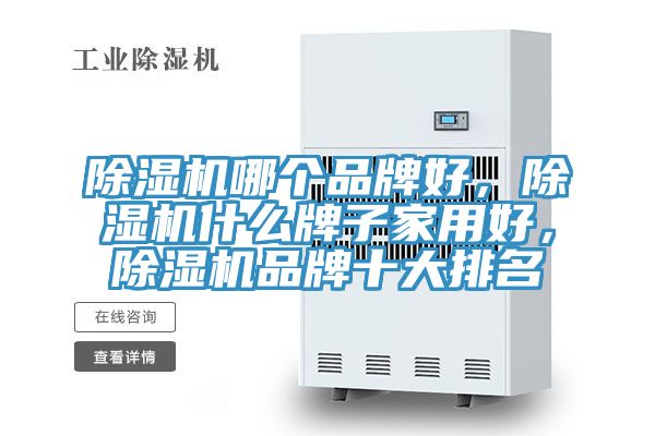 除湿机哪个品牌好，除湿机什么牌子家用好，除湿机品牌十大排名