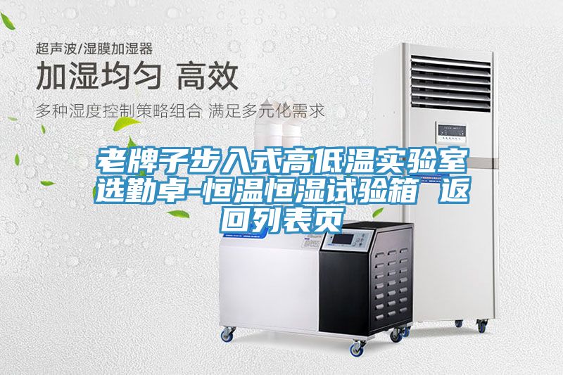 老牌子步入式高低温实验室选勤卓-恒温恒湿试验箱 返回列表页