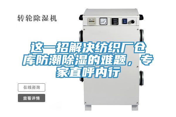 这一招解决纺织厂仓库防潮除湿的难题，专家直呼内行