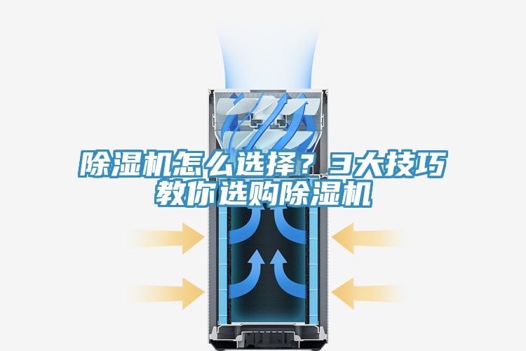 除湿机怎么选择？3大技巧教你选购除湿机