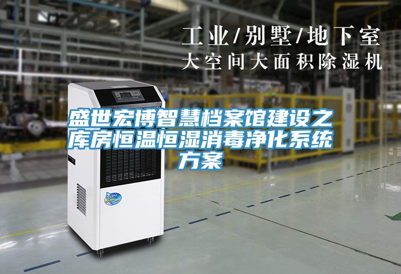 盛世宏博智慧档案馆建设之库房恒温恒湿消毒净化系统方案