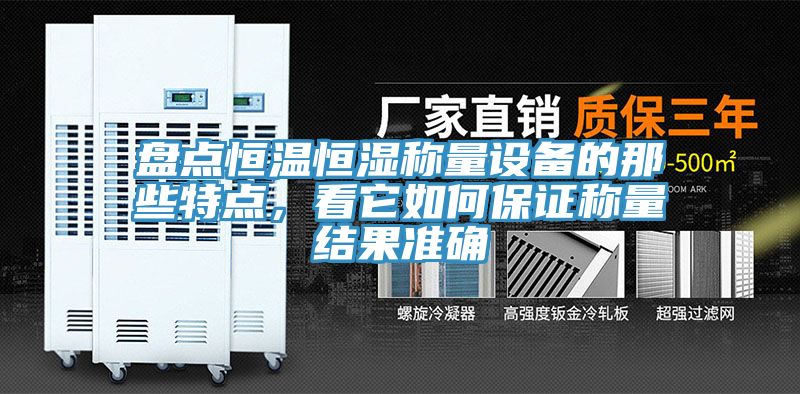 盘点恒温恒湿称量设备的那些特点，看它如何保证称量结果准确