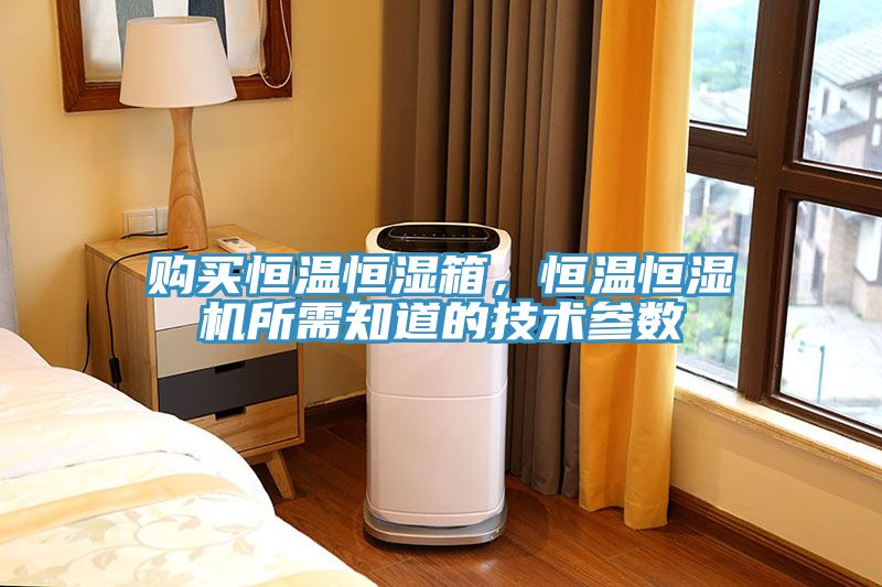 购买恒温恒湿箱，恒温恒湿机所需知道的技术参数