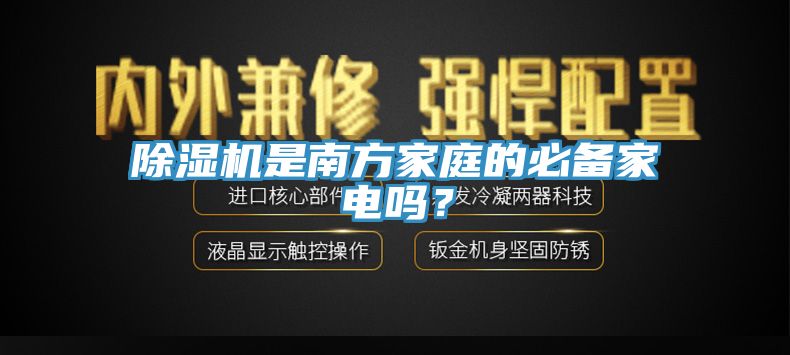 除湿机是南方家庭的必备家电吗？