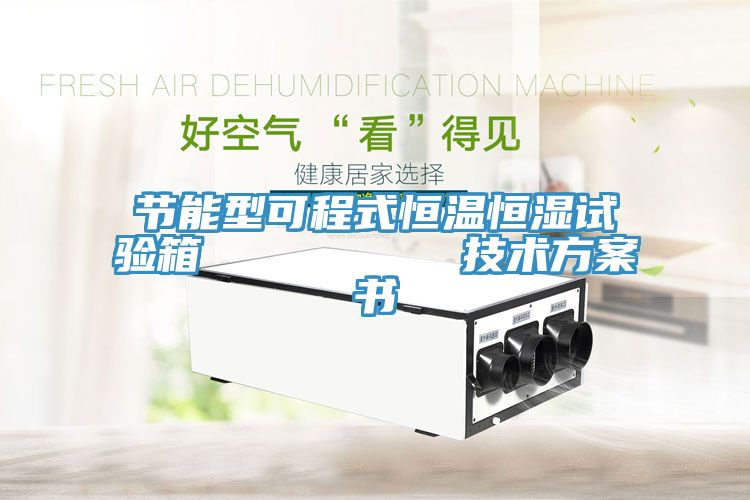 节能型可程式恒温恒湿试验箱         技术方案书