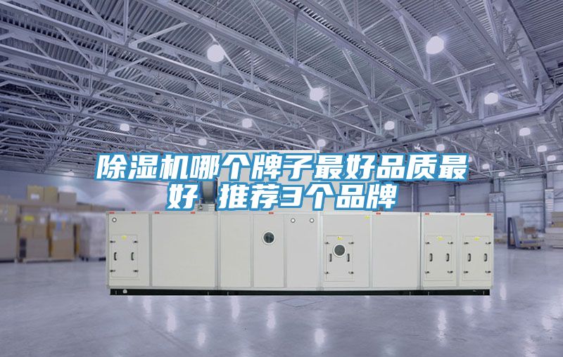 除湿机哪个牌子最好品质最好 推荐3个品牌